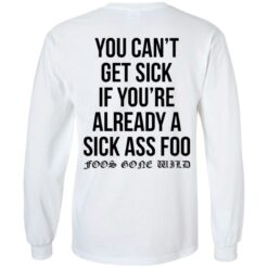 You can’t get sick if you’re already sick ass foo shirt $19.95