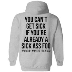 You can’t get sick if you’re already sick ass foo shirt $19.95