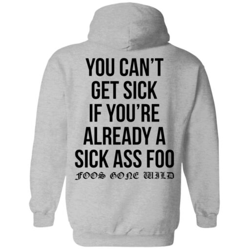 You can’t get sick if you’re already sick ass foo shirt $19.95