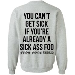 You can’t get sick if you’re already sick ass foo shirt $19.95 redirect11112021011124 1