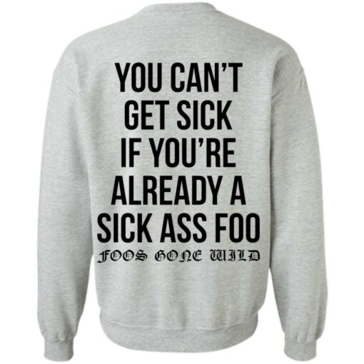 You can’t get sick if you’re already sick ass foo shirt $19.95