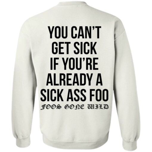 You can’t get sick if you’re already sick ass foo shirt $19.95