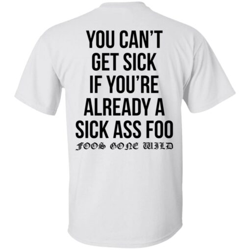 You can’t get sick if you’re already sick ass foo shirt $19.95