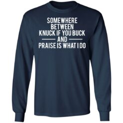 Somewhere between knuck if you buck and praise is what i do shirt $19.95