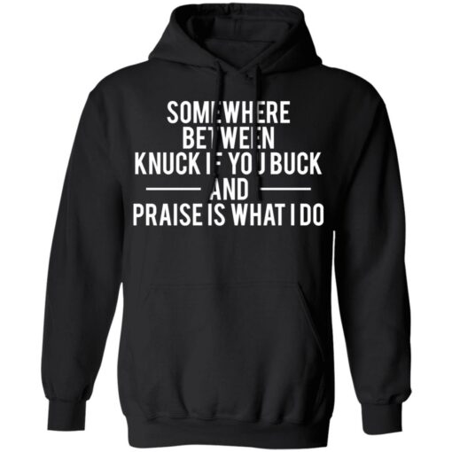 Somewhere between knuck if you buck and praise is what i do shirt $19.95 redirect11112021011127 2