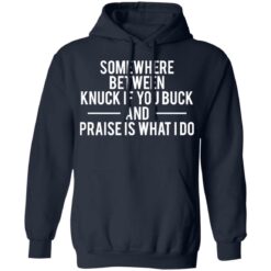 Somewhere between knuck if you buck and praise is what i do shirt $19.95