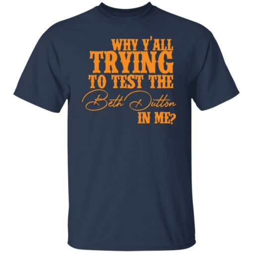 Why y'all trying to test the Beth Dutton in me shirt $19.95 redirect11112021031105 7