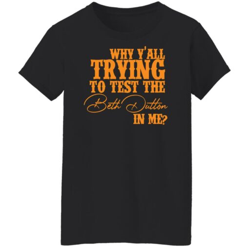Why y'all trying to test the Beth Dutton in me shirt $19.95 redirect11112021031105 8