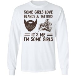 Some girls love beards and tattoos it’s me i'm some girls shirt $19.95 redirect11112021031140 1