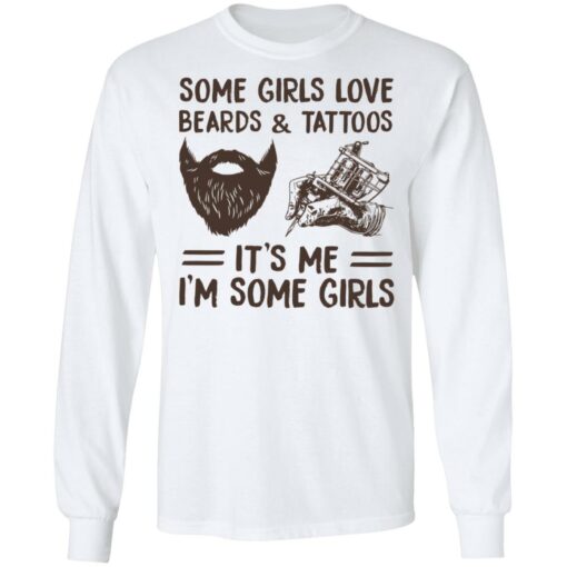 Some girls love beards and tattoos it’s me i'm some girls shirt $19.95