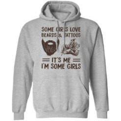 Some girls love beards and tattoos it’s me i'm some girls shirt $19.95