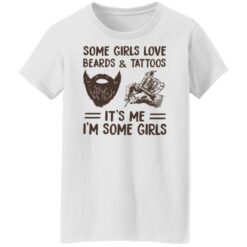 Some girls love beards and tattoos it’s me i'm some girls shirt $19.95 redirect11112021031140 8