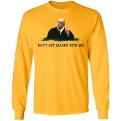 Don't get brazen with me shirt $19.95 redirect11112021041119 1