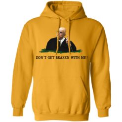 Don't get brazen with me shirt $19.95 redirect11112021041119 3