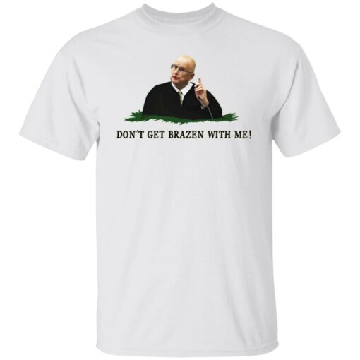 Don't get brazen with me shirt $19.95 redirect11112021041119 6