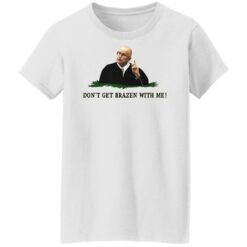 Don't get brazen with me shirt $19.95 redirect11112021041119 8