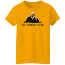 Don't get brazen with me shirt $19.95 redirect11112021041119 9