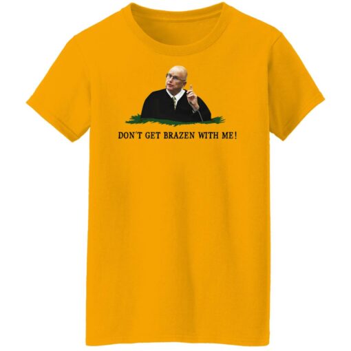 Don't get brazen with me shirt $19.95