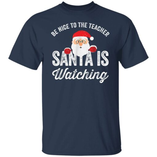 Be nice to the teacher santa is watching shirt $19.95
