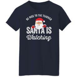 Be nice to the teacher santa is watching shirt $19.95
