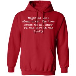 Might as well sleep under the tree cause we all know shirt $19.95 redirect11162021031140 2