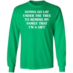 Gonna go lay under the tree to remind my family that i'm a gift shirt $19.95