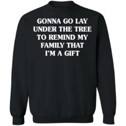 Gonna go lay under the tree to remind my family that i'm a gift shirt $19.95