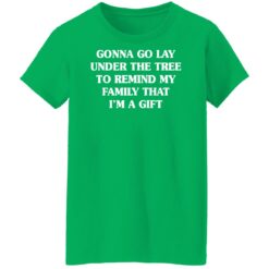 Gonna go lay under the tree to remind my family that i'm a gift shirt $19.95