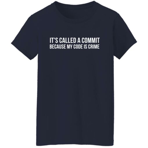 It's called a commit because my code is crime shirt $19.95