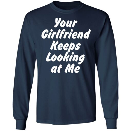 Your Girlfriend keeps looking at me shirt $19.95 redirect11162021211150 1