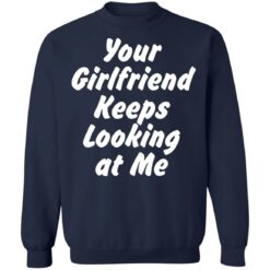 Your Girlfriend keeps looking at me shirt $19.95 redirect11162021211150 5