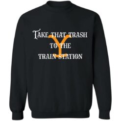 Take that trash to the train station shirt $19.95