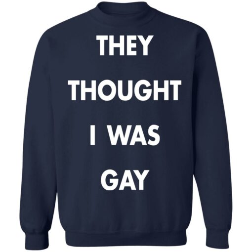 They thought i was gay shirt $19.95