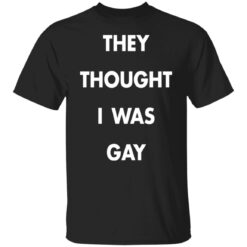 They thought i was gay shirt $19.95 redirect11172021031111 6