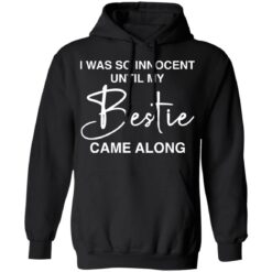 I was so innocent until my Bestie came along shirt $19.95