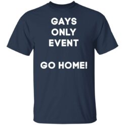 Gays only event go home shirt $19.95