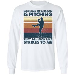 When my grandson is pitching they all look like strikes to me shirt $19.95