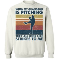 When my grandson is pitching they all look like strikes to me shirt $19.95