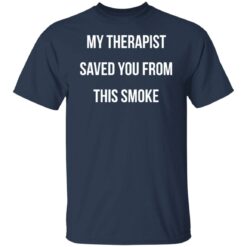 My therapist saved you from this smoke shirt $19.95