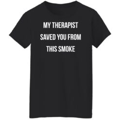 My therapist saved you from this smoke shirt $19.95 redirect11182021201143 8