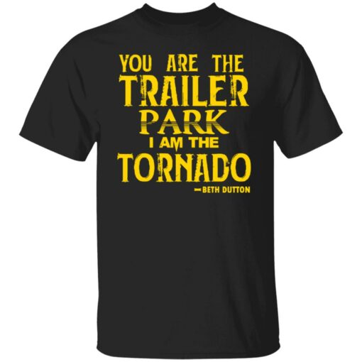 You are the trailer park i am the tornado Beth Dutton shirt $19.95 redirect11192021051122 1