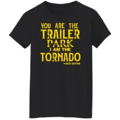 You are the trailer park i am the tornado Beth Dutton shirt $19.95 redirect11192021051122 3