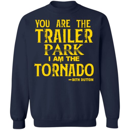 You are the trailer park i am the tornado Beth Dutton shirt $19.95 redirect11192021051122