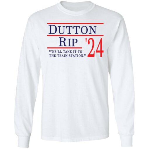 Dutton Rip 2024 we’ll take it to the train station shirt $19.95 redirect11202021111138 1
