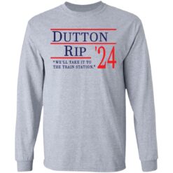 Dutton Rip 2024 we’ll take it to the train station shirt