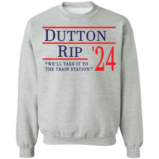 Dutton Rip 2024 we’ll take it to the train station shirt $19.95