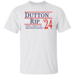 Dutton Rip 2024 we’ll take it to the train station shirt $19.95 redirect11202021111138 6