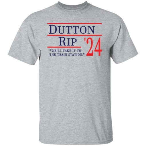 Dutton Rip 2024 we’ll take it to the train station shirt $19.95 redirect11202021111138 7