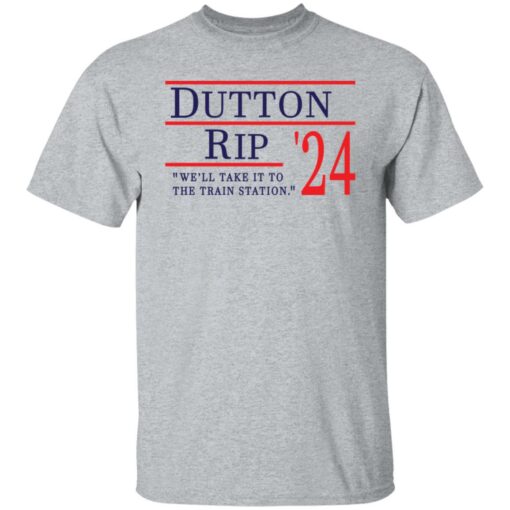 Dutton Rip 2024 we’ll take it to the train station shirt $19.95