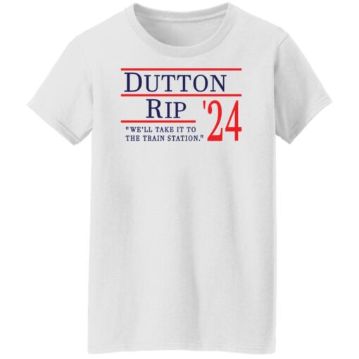 Dutton Rip 2024 we’ll take it to the train station shirt $19.95 redirect11202021111138 8